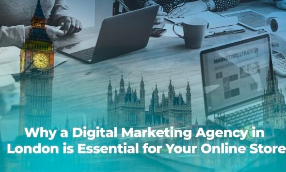 Why a Digital Marketing Agency in London is Essential for Your Online Store