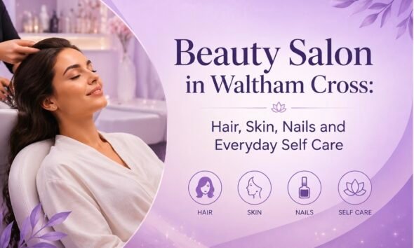 Beauty Salon in Waltham Cross: Hair, Skin, Nails and Everyday Self Care
