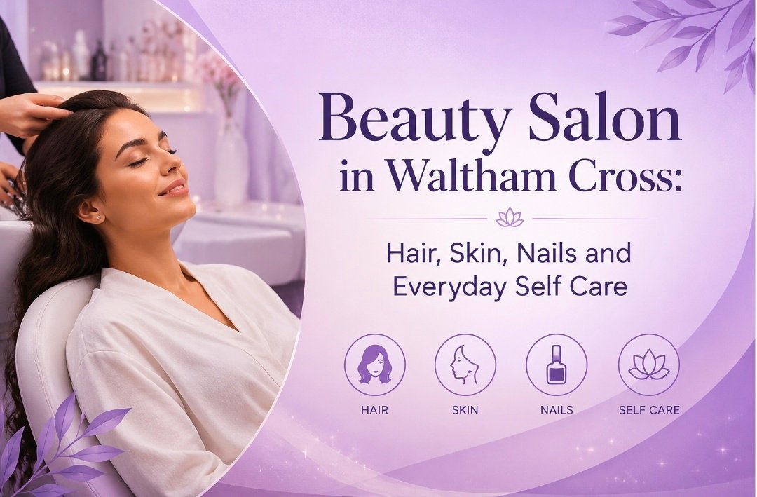 Beauty Salon in Waltham Cross: Hair, Skin, Nails and Everyday Self Care